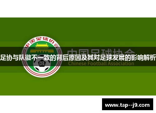 足协与队徽不一致的背后原因及其对足球发展的影响解析