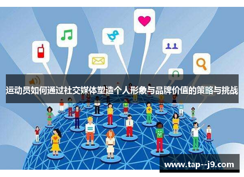 运动员如何通过社交媒体塑造个人形象与品牌价值的策略与挑战