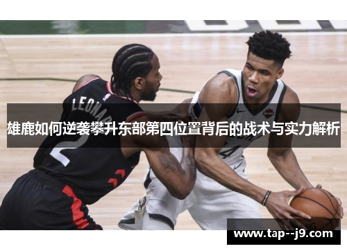 雄鹿如何逆袭攀升东部第四位置背后的战术与实力解析