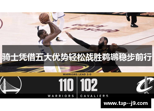 骑士凭借五大优势轻松战胜鹈鹕稳步前行