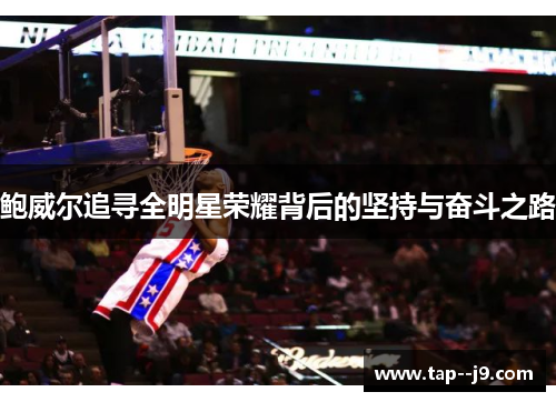 鲍威尔追寻全明星荣耀背后的坚持与奋斗之路