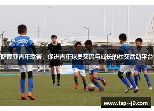 萨摩亚青年联赛：促进青年球员交流与成长的社交活动平台