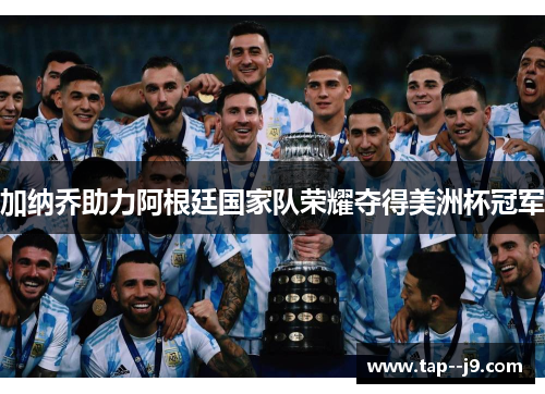 加纳乔助力阿根廷国家队荣耀夺得美洲杯冠军 加纳乔助力阿根廷国家队荣耀夺得美洲杯冠军