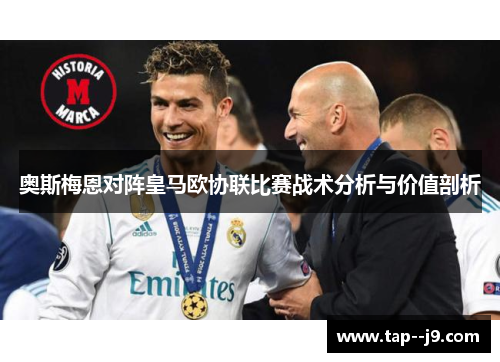 奥斯梅恩对阵皇马欧协联比赛战术分析与价值剖析 奥斯梅恩对阵皇马欧协联比赛战术分析与价值剖析